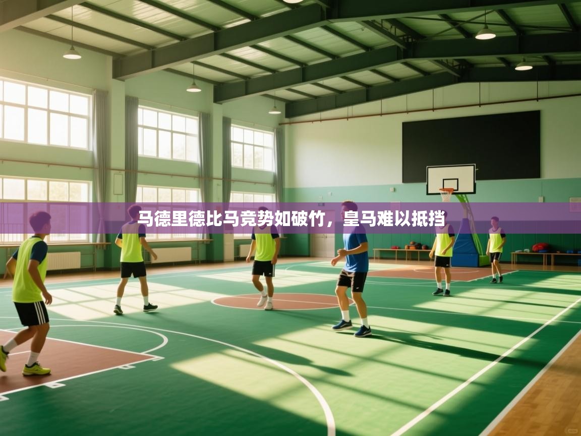 马德里德比马竞势如破竹，皇马难以抵挡